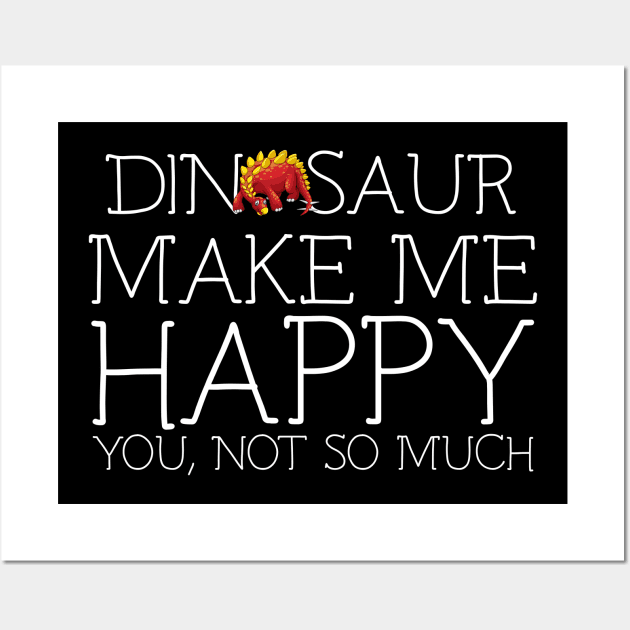 Dinosaur make me happy you not so much Wall Art by schaefersialice